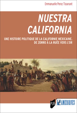 Nuestra California - Une histoire politique de la Californie mexicaine. De Zorro à la ruée vers l’or
