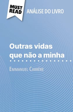 Outras vidas que não a minha de Emmanuel Carrère (Análise do livro) - Análise completa e resumo pormenorizado do trabalho
