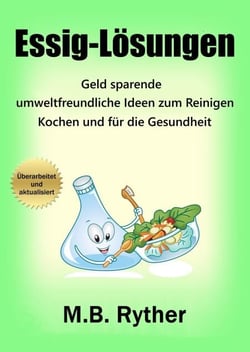 Essig-Lösungen: Geld sparende, umweltfreundliche Ideen zum Reinigen, Kochen und für die Gesundheit