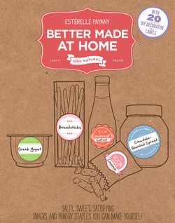 Better Made At Home - Salty, Sweet, and Satisfying Snacks and Pantry Staples You Can Make Yourself