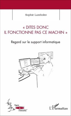 Dites donc il fonctionne pas ce machin - Regard sur le support informatique