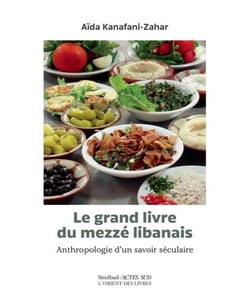 Le Grand livre du Mezzé libanais - Anthropologie d'un savoir séculaire