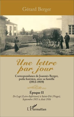 Une lettre par jour - Correspondance de Joannès Berger, poilu forézien, avec sa famille (1913 -1919) - Epoque II de Legé (Loire inférieure) à Saint dié (Vosges) Septembre 1915 à août 1916