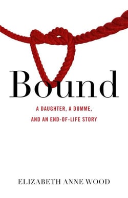 Bound - A Daughter, a Domme, and an End-of-Life Story