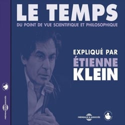 Le temps du point de vue scientifique et philosophique - Expliqué par Etienne Klein