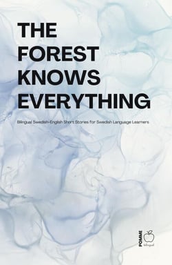 The Forest Knows Everything:  Bilingual Swedish-English Short Stories for Swedish Language Learners