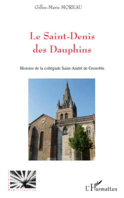 Le Saint-Denis des Dauphins - Histoire de la collégiale Saint-André de Grenoble