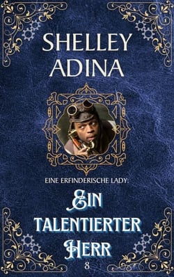 Ein talentierter Herr: Ein Steampunk - Abenteuerroman - EINE ERFINDERISCHE LADY, #8