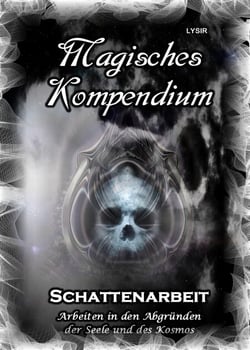 Magisches Kompendium - Schattenarbeit - Arbeiten in den Abgründen der Seele und des Kosmos