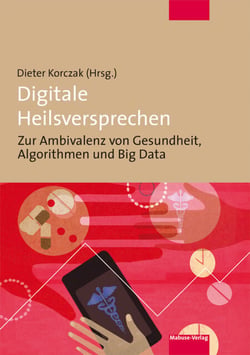 Digitale Heilsversprechen - Zur Ambivalenz von Gesundheit, Algorithmen und Big Data