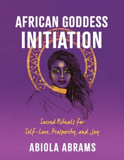 African Goddess Initiation - Sacred Rituals for Self-Love, Prosperity, and Joy