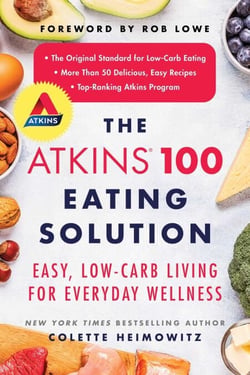 The Atkins 100 Eating Solution - Easy, Low-Carb Living for Everyday Wellness