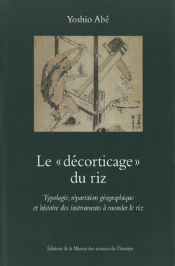 Le « décorticage » du riz - Typologie, répartition géographique et histoire des instruments à monder le riz