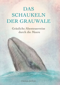 Das Schaukeln der Grauwale - Gräulichs Abenteuerreise durch die Meere