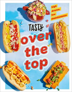Tasty Over the Top - High Drama, Low Maintenance: A Cookbook