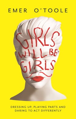 Girls Will Be Girls - Dressing Up, Playing Parts and Daring to Act Differently