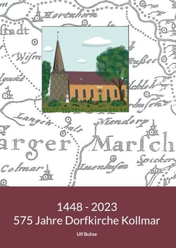 1448 - 2023. 575 Jahre Dorfkirche Kollmar - Eine Kirche erzählt aus ihrem Leben. Notiert von Ulf Buhse