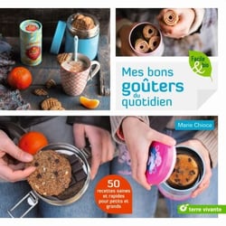 Mes bons goûters du quotidien : 50 recettes saines et rapides pour petits et grands - 50 recettes saines et rapides pour petits et grands