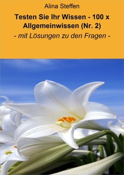 Testen Sie Ihr Wissen - 100 x Allgemeinwissen (Nr. 2) - - mit Lösungen zu den Fragen -