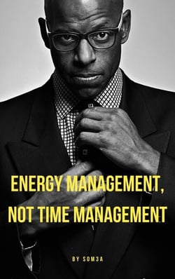 Energy Management, Not Time Management