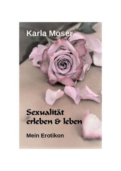 Sexualität erleben &amp; leben - Ein informatives Nachschlagewerk mit vielen Bildern und Informationen zu allen Themen rund um Sexualität und Erotik