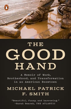 The Good Hand - A Memoir of Work, Brotherhood, and Transformation in an American Boomtown