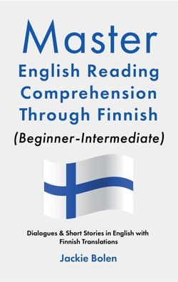 Master English Reading Comprehension Through Finnish (Beginner-Intermediate): Dialogues &amp; Short Stories in English with Finnish Translations