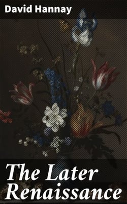 The Later Renaissance - Exploring the Intellectual and Artistic Growth of the Later Renaissance