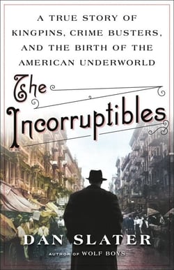 The Incorruptibles - A True Story of Kingpins, Crime Busters, and the Birth of the American Underworld