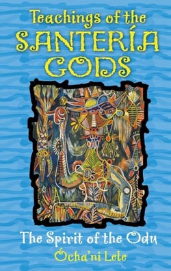 Teachings of the Santería Gods - The Spirit of the Odu