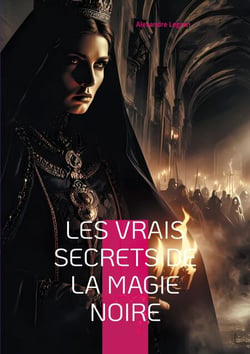 Les Vrais Secrets de la magie noire - Exploration des rituels occultes et de leurs usages modernes