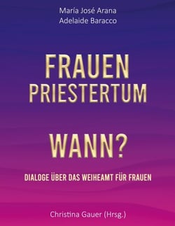 Frauenpriestertum Wann? - Dialoge über das Weiheamt für Frauen