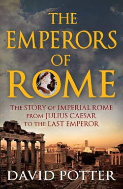 Emperors of Rome - The Story of Imperial Rome from Julius Caesar to the Last Emperor