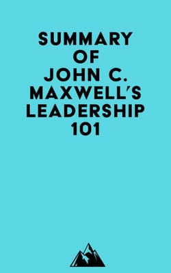 Summary of John C. Maxwell's Leadership 101