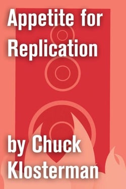 Appetite for Replication - An Essay from Sex, Drugs, and Cocoa Puffs