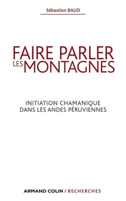 Faire parler les montagnes - Initiation chamanique dans les Andes péruviennes