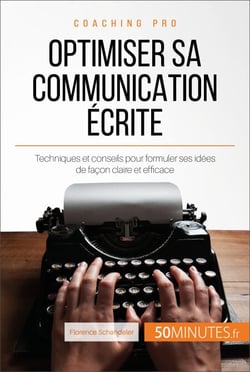 Optimiser sa communication écrite - Techniques et conseils pour formuler ses idées de façon claire et efficace