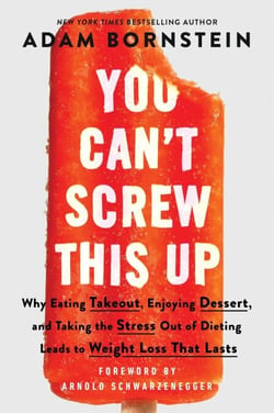 You Can’t Screw This Up - Why Eating Takeout, Enjoying Dessert, and Taking the Stress out of Dieting Leads to Weight Loss That Lasts