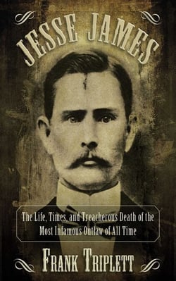 Jesse James - The Life, Times, and Treacherous Death of the Most Infamous Outlaw of All Time