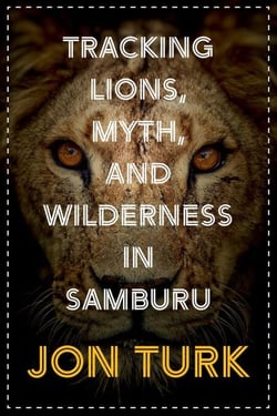 Tracking Lions, Myth, and Wilderness in Samburu