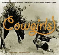 Cowgirls - Stories of Trick Riders, Sharp Shooters, and Untamed Women