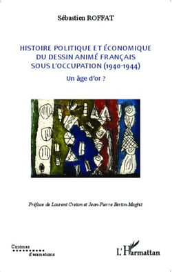 Histoire politique et économique du dessin animé français sous l'occupation (1940-1944) - Un âge d'or ?