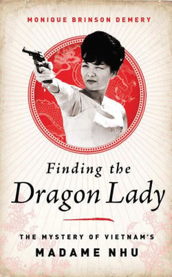 Finding the Dragon Lady - The Mystery of Vietnam's Madame Nhu