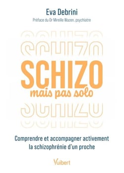 Schizo mais pas solo - Comprendre et accompagner activement la schizophrénie d’un proche