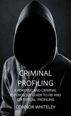 Criminal Profiling: A Forensic and Criminal Psychology Guide To FBI And Statistical Profiling - An Introductory Series, #27