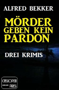 Mörder geben kein Pardon: Drei Krimis - Alfred Bekker Thriller Sammlung, #1