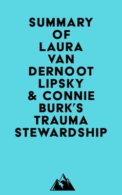 Summary of Laura van Dernoot Lipsky &amp; Connie Burk's Trauma Stewardship