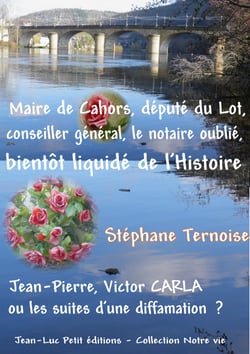 Maire de Cahors, député du Lot, conseiller général, le notaire oublié bientôt liquidé de l’Histoire - Jean-Pierre, Victor CARLA ou les suites d’une diffamation ?