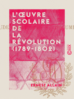 L'Œuvre scolaire de la Révolution (1789-1802) - Études critiques et documents inédits