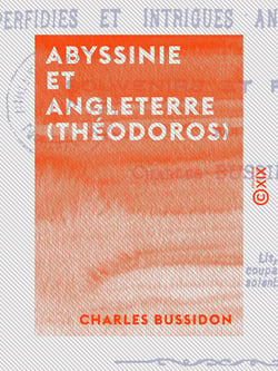Abyssinie et Angleterre (Théodoros) - Perfidies et intrigues anglaises dévoilées - Souvenirs et preuves
